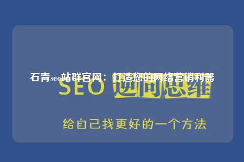 石青seo站群官网：打造您的网络营销利器